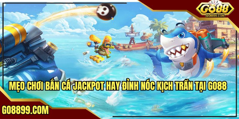 mẹo chơi bắn cá jackpot